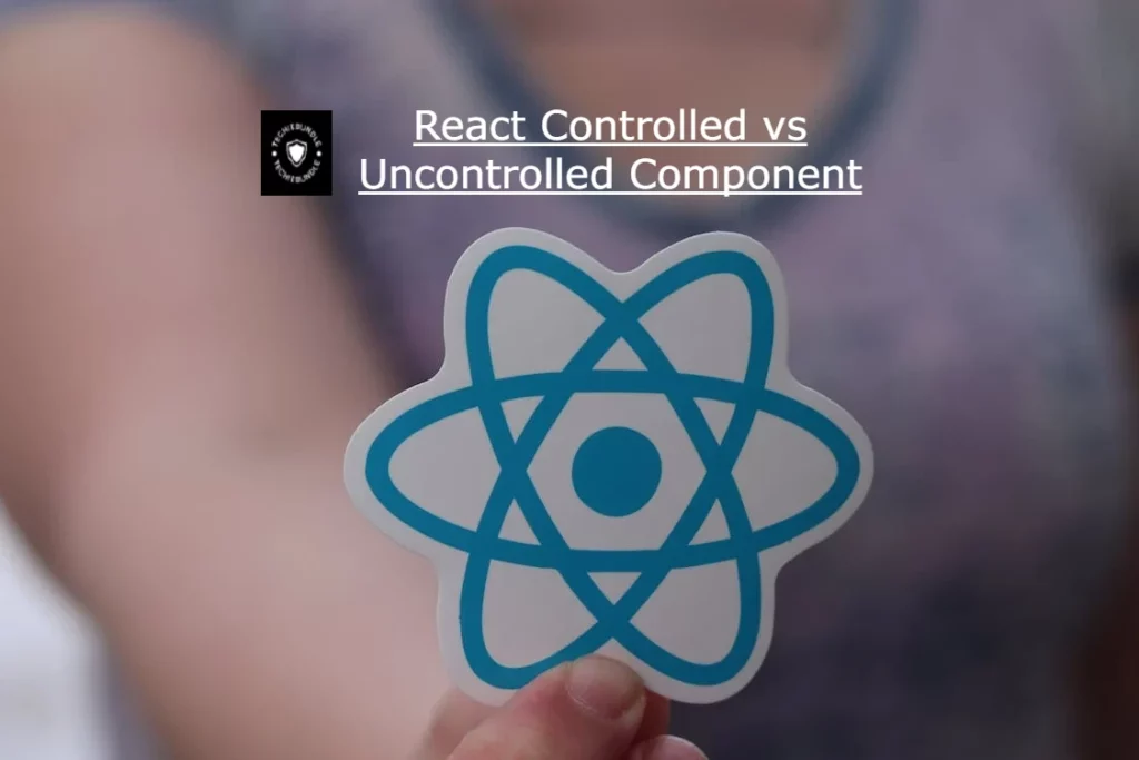 React Controlled Vs. Uncontrolled Component