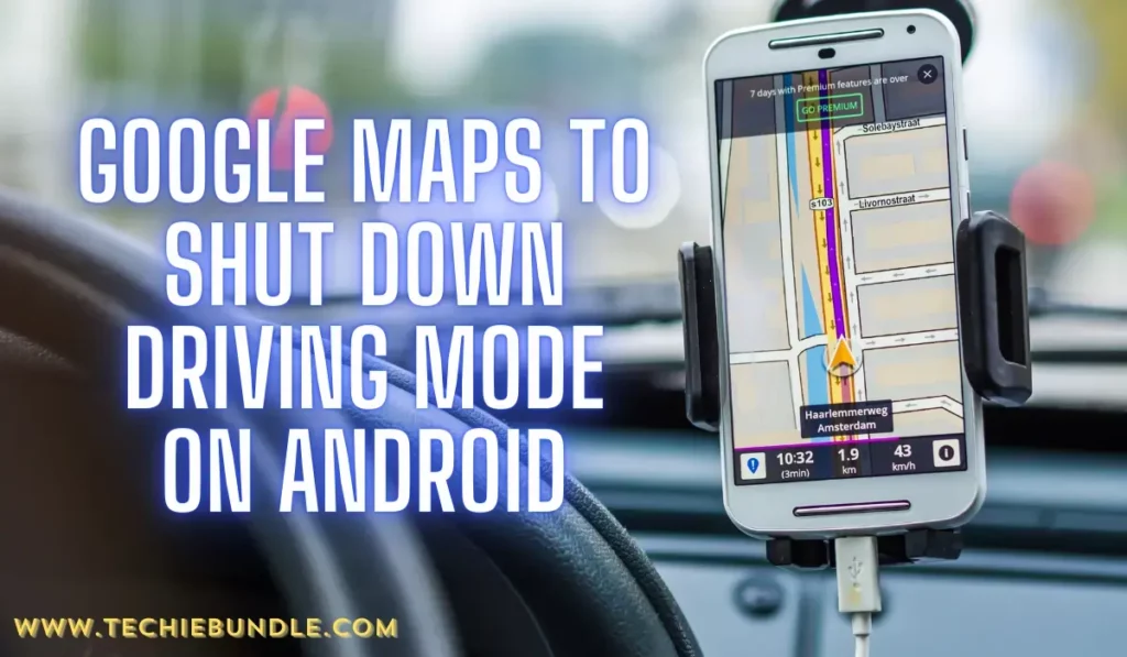 Google Maps To Shut Down Driving Mode on Android