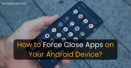 How to Force Close Apps on Your Android Device?