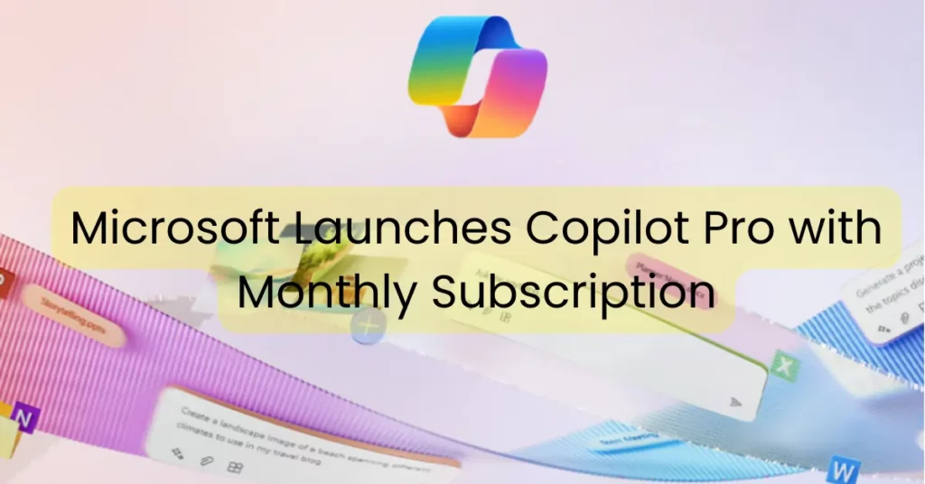 Microsoft Launches Copilot Pro with Monthly Subscription