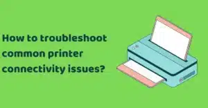 How to troubleshoot common printer connectivity issues