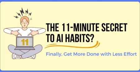 The 11-Minute Secret to AI Habits Finally, Get More Done with Less Effort